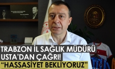 Trabzon İl Sağlık Müdürü Usta'dan çağrı! "Hassasiyet bekliyoruz"