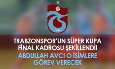 Trabzonspor'un Süper Kupa Finali kadrosu şekillendi! Avcı o isimlere görev verecek