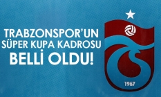 Trabzonspor'un Süper Kupa kadrosu belli oldu!