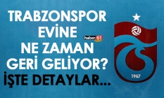 Trabzonspor evine ne zaman geri geliyor? İşte detaylar