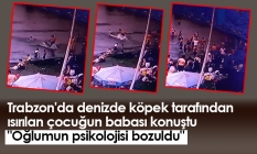 Trabzon'da denizde köpek tarafından ısırılan çocuğun babası konuştu "Oğlumun psikolojisi bozuldu"