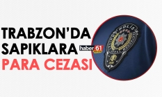 Trabzon’da sapıklara para cezası