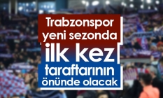 Trabzonspor yeni sezonda ilk kez taraftarının önünde olacak
