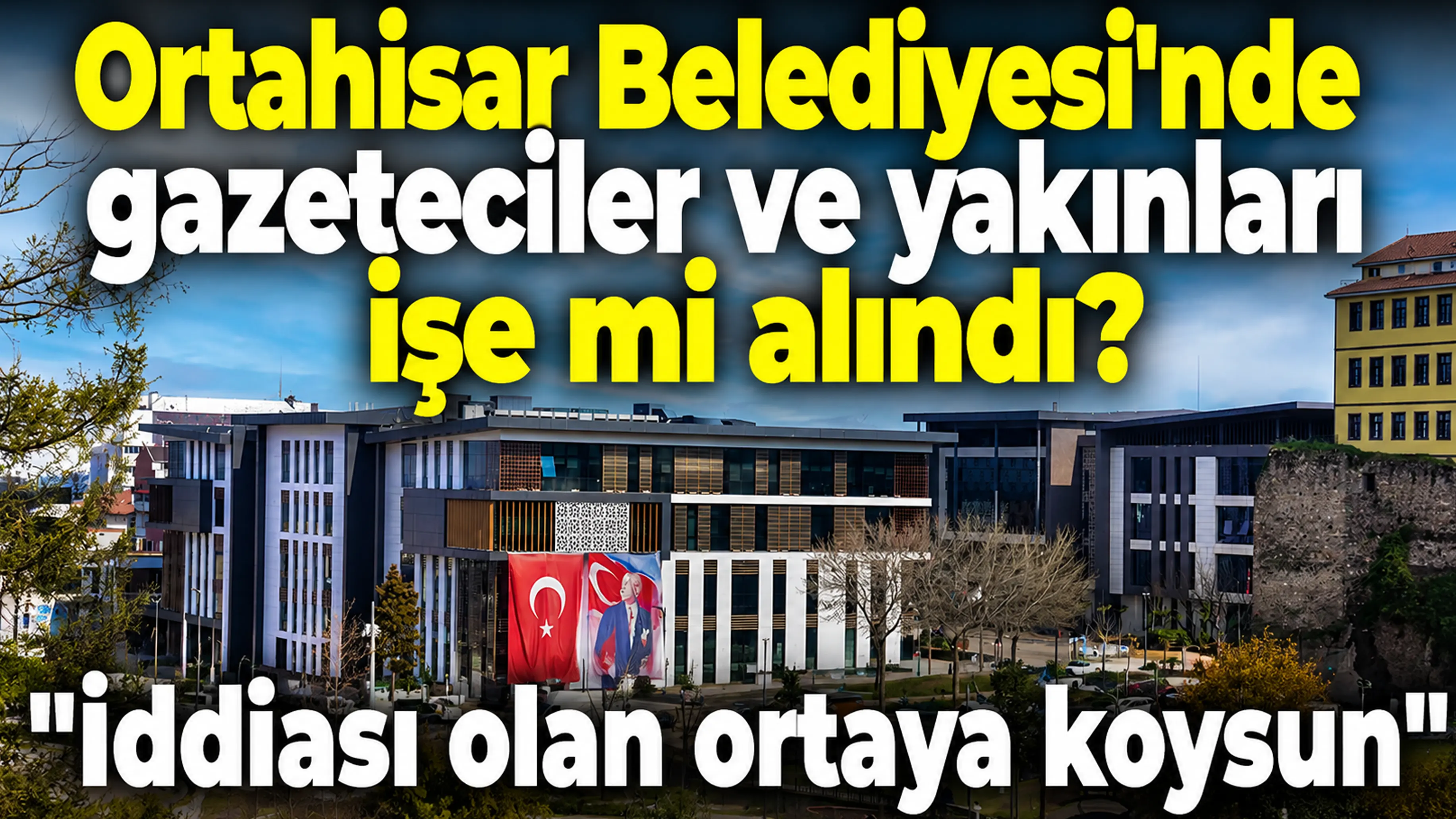 Ortahisar Belediyesi'nde gazeteciler ve yakınları işe mi alındı? "İddiası olan ortaya koysun"