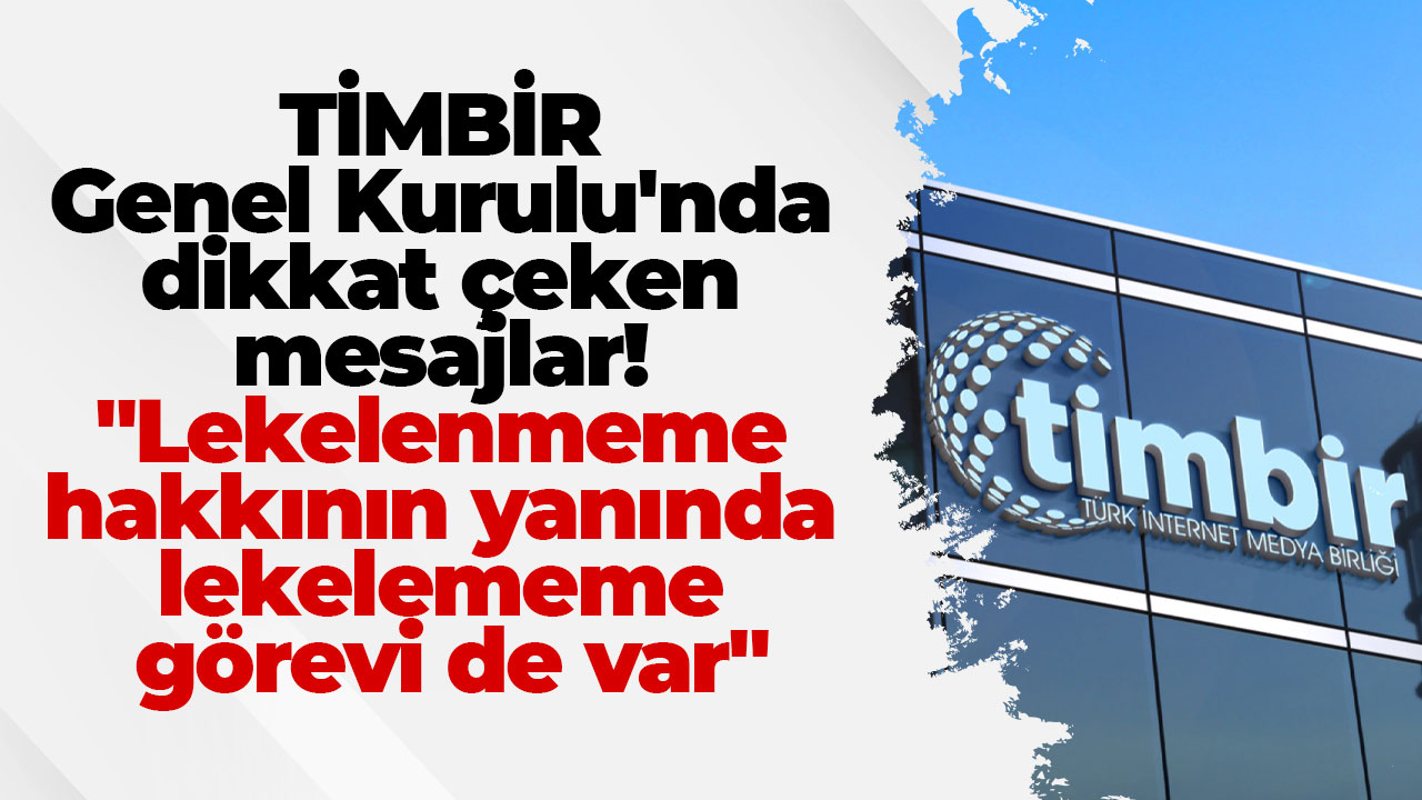 TİMBİR Genel Kurulu'nda dikkat çeken mesajlar! "Lekelenmeme hakkının yanında lekelememe görevi de var"