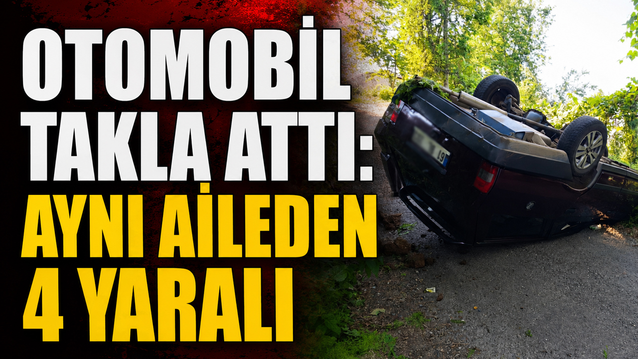 Otomobil takla attı: Aynı aileden 4 yaralı