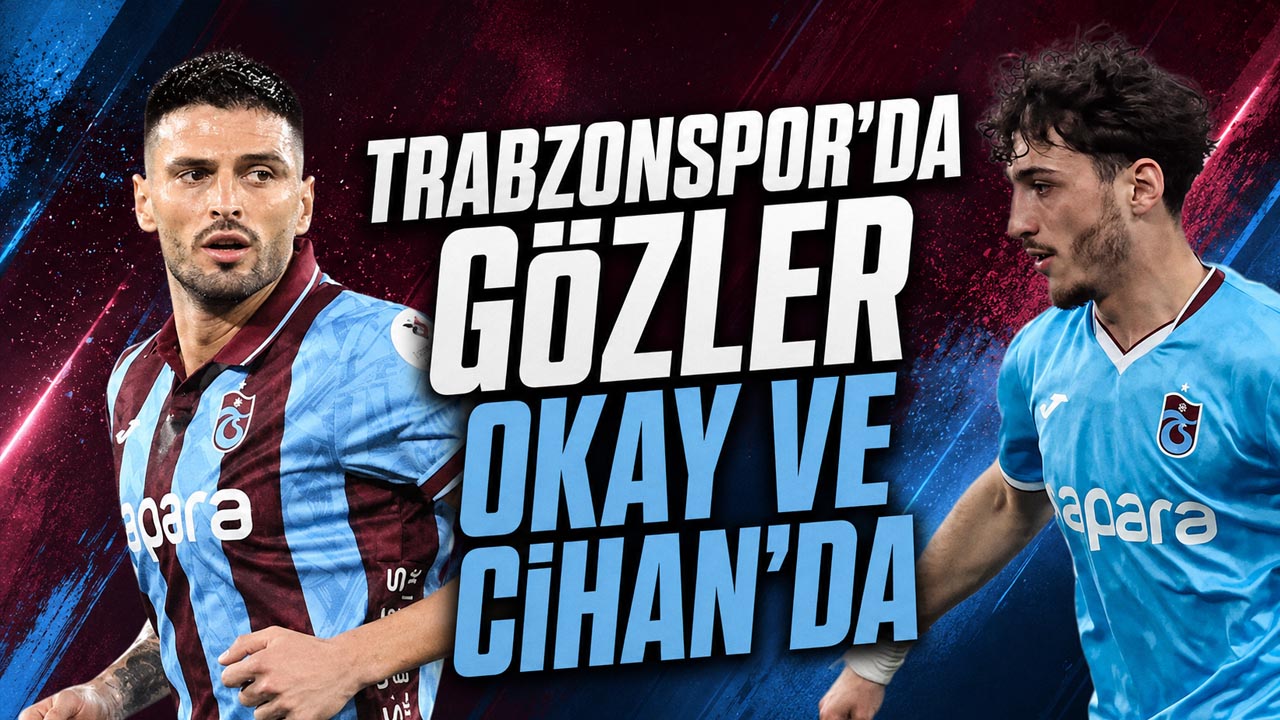Trabzonspor’da gözler Okay ve Cihan’da