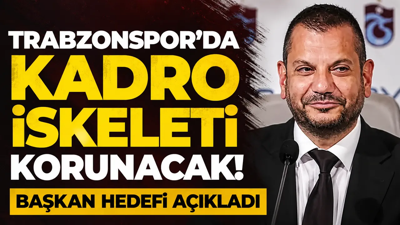 Trabzonspor’da kadro iskeleti korunacak! Başkan hedefi açıkladı