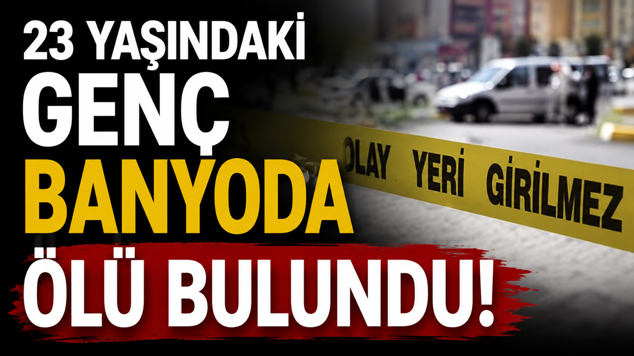23 yaşındaki genç banyoda ölü bulundu!