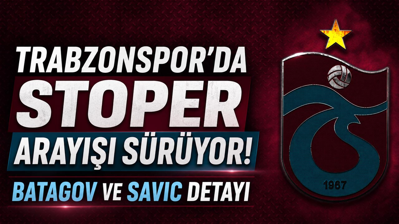 Trabzonspor’da stoper arayışı sürüyor! Batagov ve Savic detayı