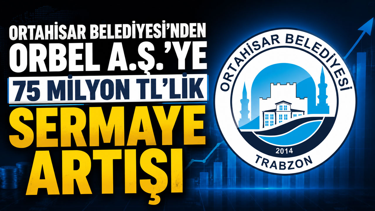 Ortahisar Belediyesi'nden ORBEL A.Ş.'ye 75 milyon TL'lik sermaye artışı