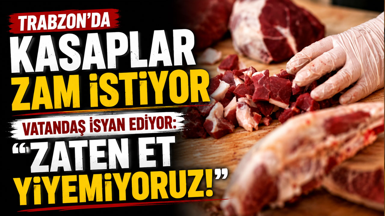 Trabzon'da kasaplar zam istiyor, vatandaş isyan ediyor: "Zaten et yiyemiyoruz!"
