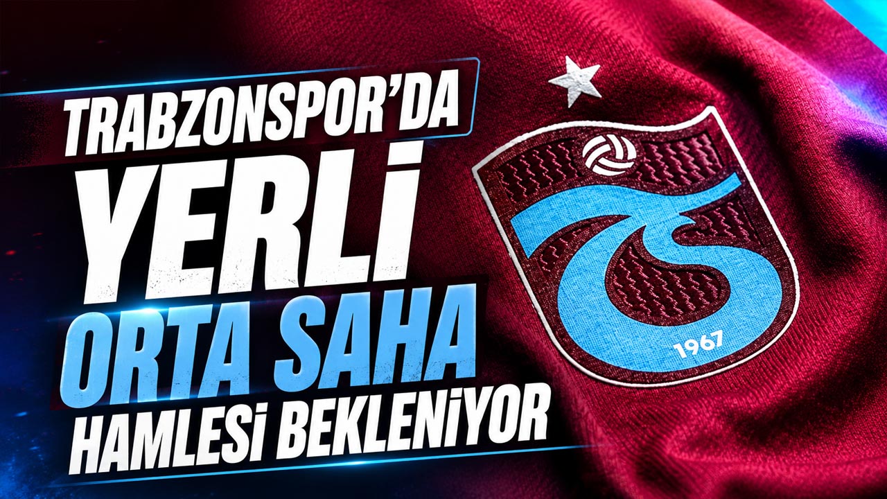 Trabzonspor’da yerli orta saha hamlesi bekleniyor