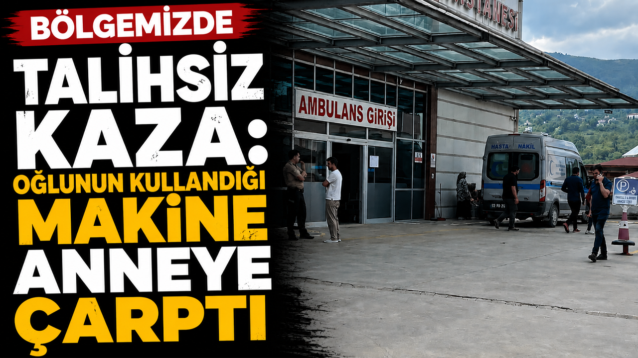 Ordu'da talihsiz kaza: Oğlunun kullandığı makine anneye çarptı
