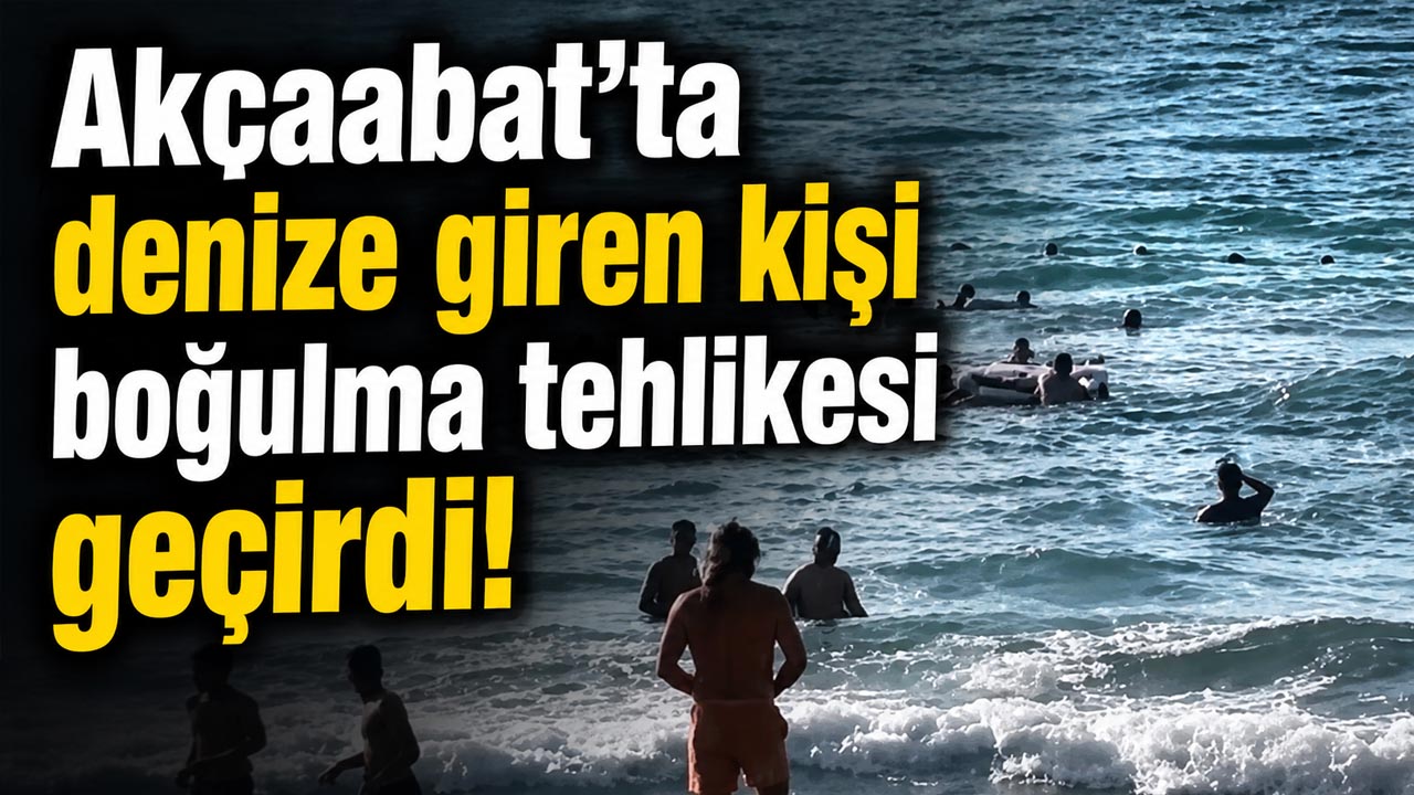 Akçaabat’ta denize giren kişi boğulma tehlikesi geçirdi!