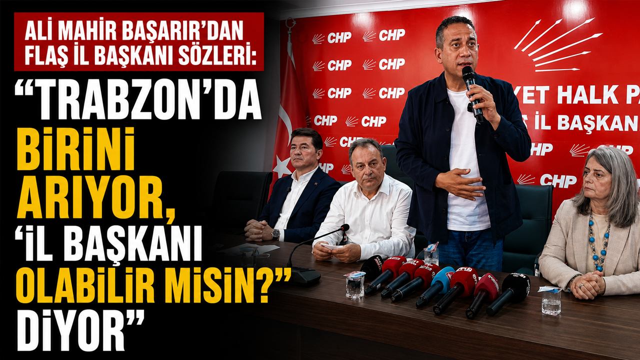 Ali Mahir Başarır'dan flaş İl Başkanı sözleri: "Trabzon'da birini arıyor, 'İl başkanı olabilir misin?' diyor"