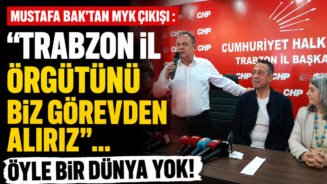 Mustafa Bak'tan MYK çıkışı : "'Trabzon İl Örgütünü biz görevden alırız'... Öyle bir dünya yok!"
