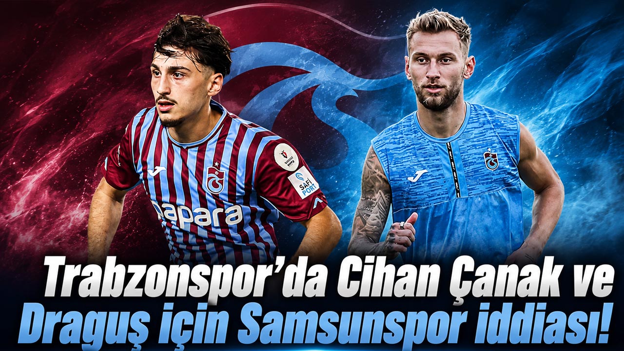Trabzonspor’da Cihan Çanak ve Draguş için Samsunspor iddiası!