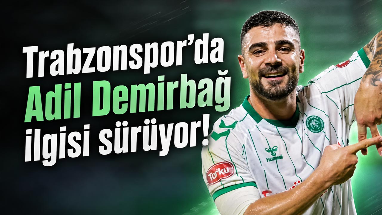 Trabzonspor’da Adil Demirbağ ilgisi sürüyor!