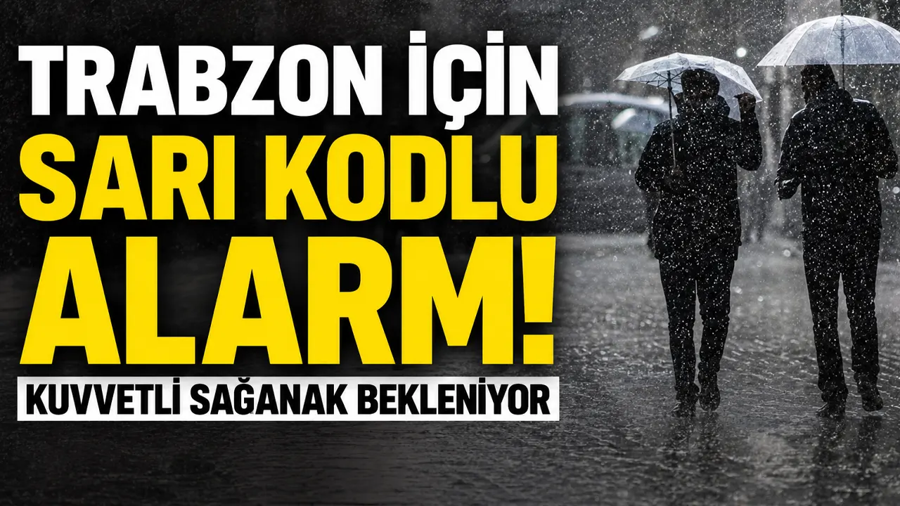 Trabzon için sarı kodlu alarm! Kuvvetli sağanak bekleniyor