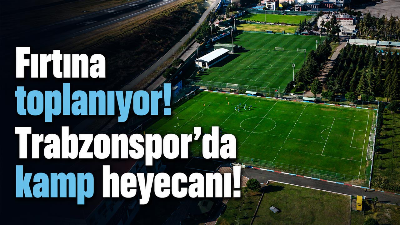 Fırtına toplanıyor! Trabzonspor’da kamp heyecanı!