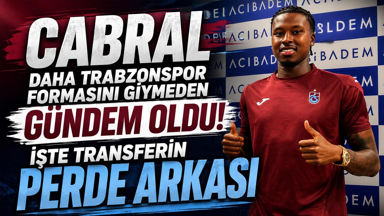 Cabral daha Trabzonspor formasını giymeden gündem oldu! İşte transferin perde arkası