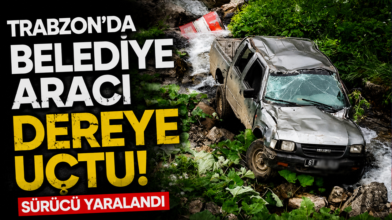 Trabzon’da belediye aracı dereye uçtu! Sürücü yaralandı