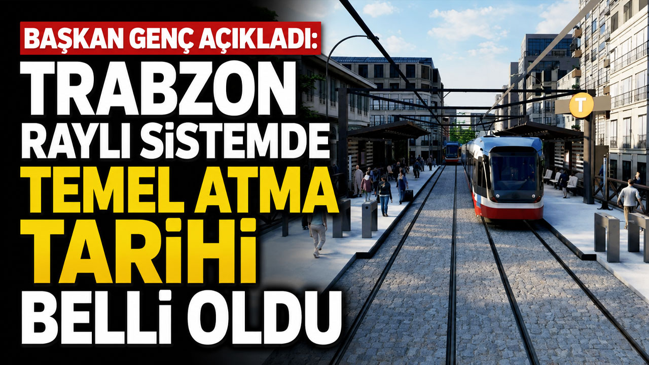 Başkan Genç açıkladı: Trabzon Raylı Sistemde temel atma tarihi belli oldu
