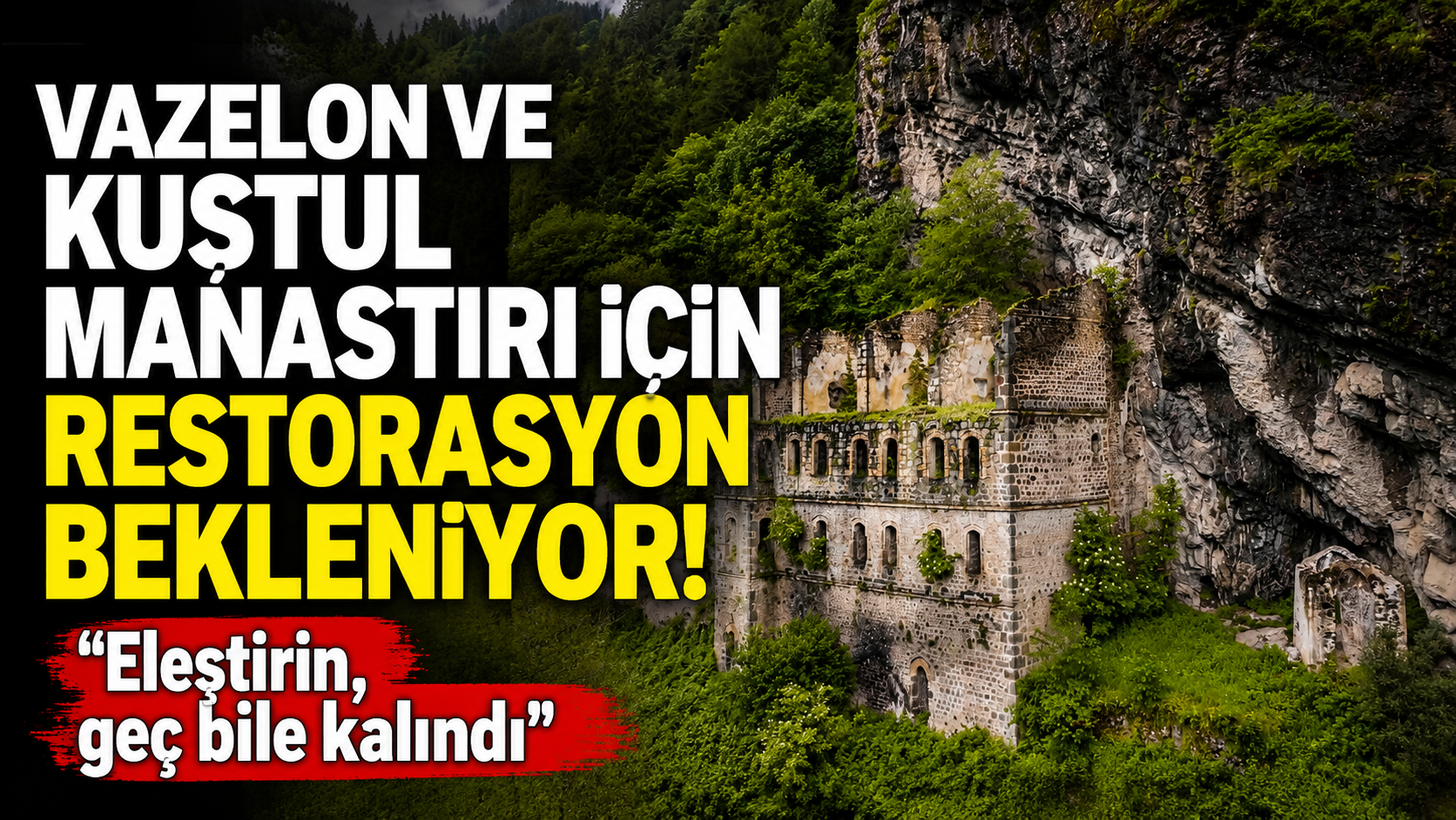 Vazelon ve Kuştul Manastırı için restorasyon bekleniyor! "Eleştirin, geç bile kalındı"