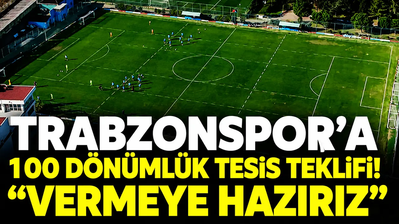 Trabzonspor’a 100 dönümlük tesis teklifi!  “Vermeye hazırız”
