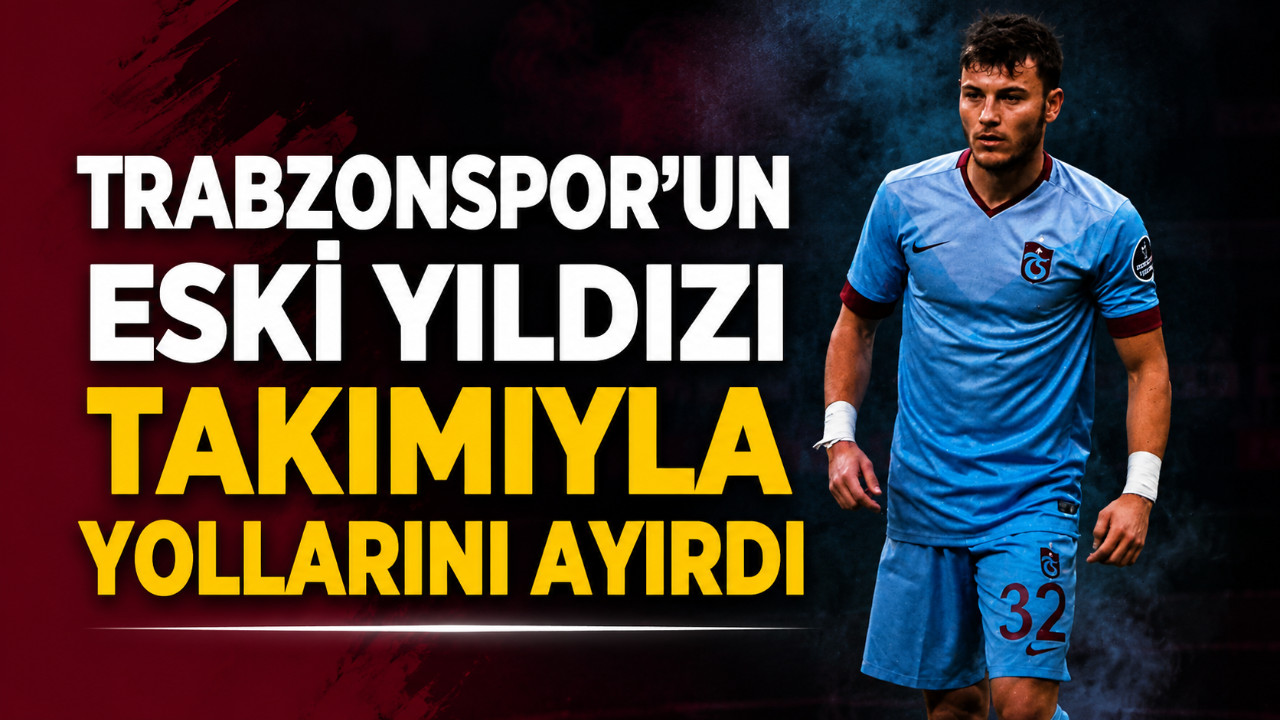 Trabzonspor'un eski yıldızı takımıyla yollarını ayırdı