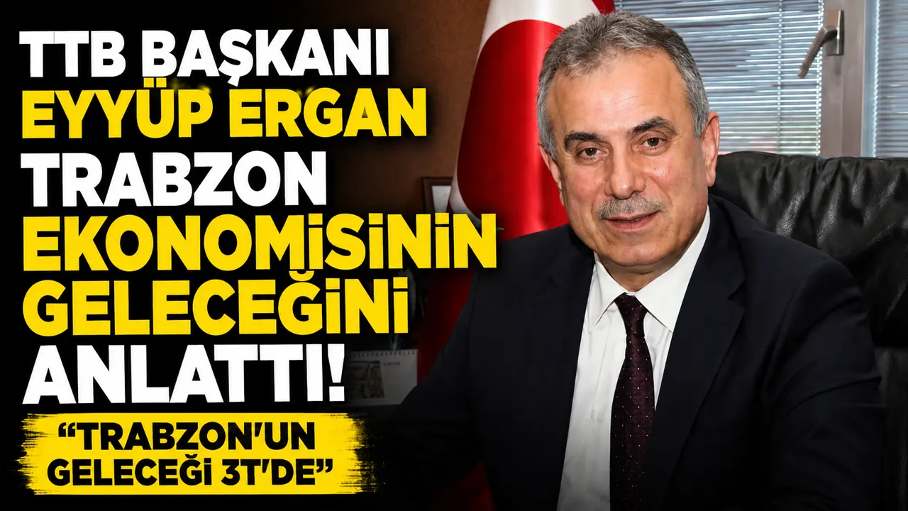 TTB Başkanı Eyyüp Ergan Trabzon ekonomisinin geleceğini anlattı: "Trabzon'un geleceği 3T'de"