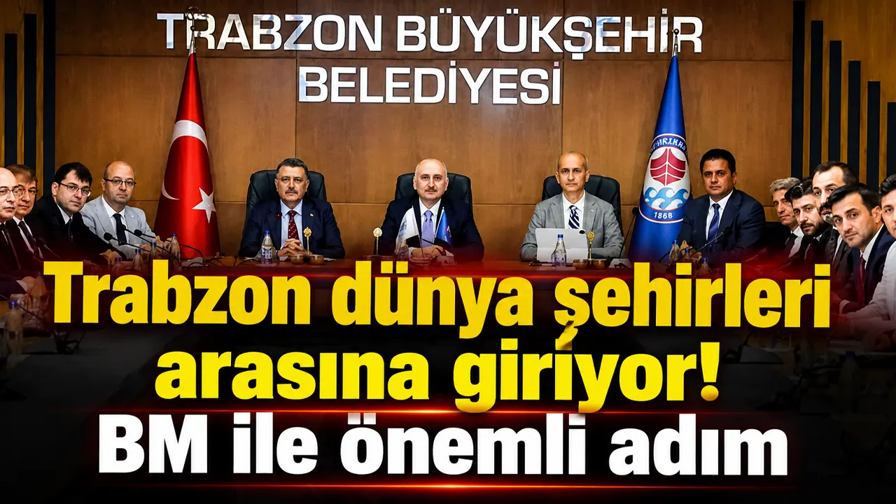Trabzon dünya şehirleri arasına giriyor! BM ile önemli adım