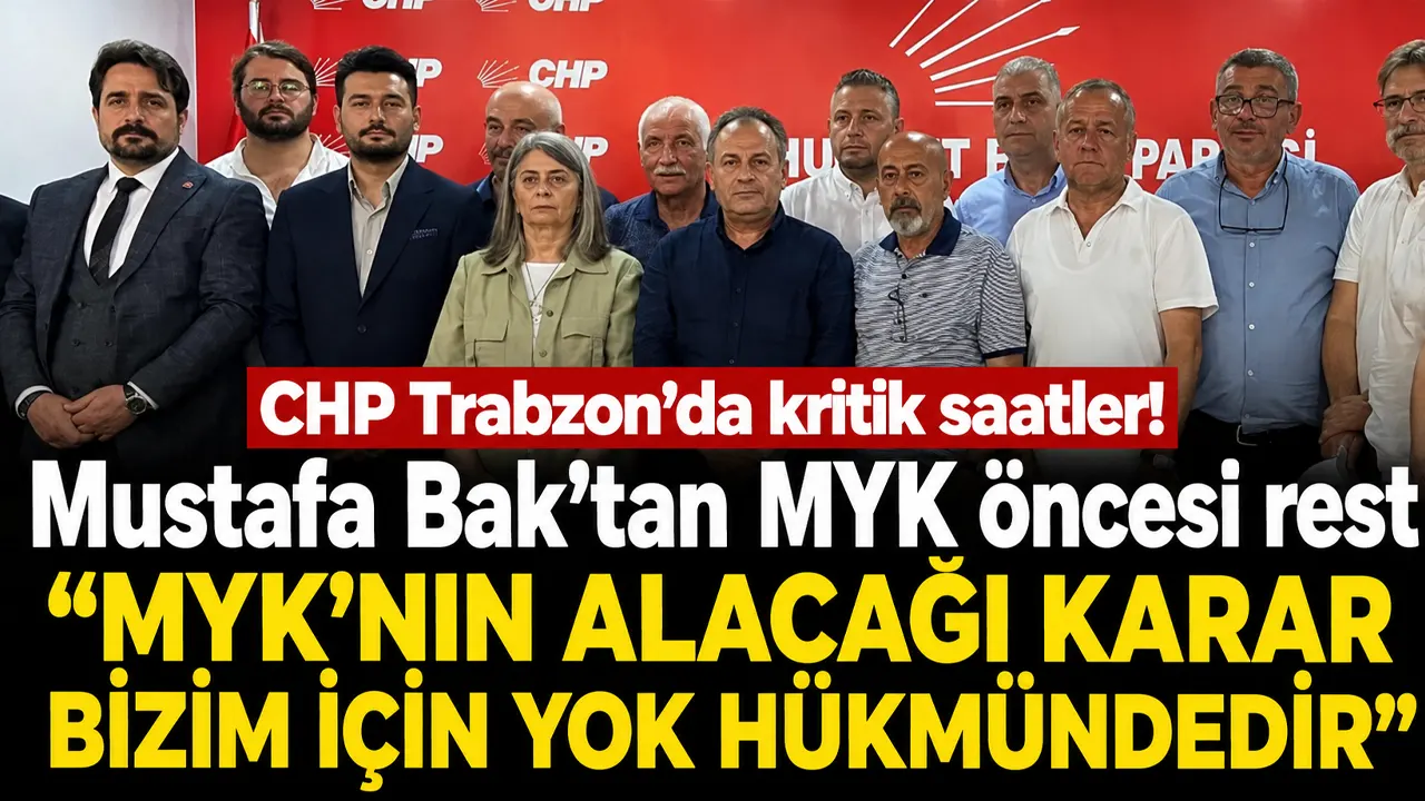 CHP Trabzon’da kritik saatler! Mustafa Bak’tan MYK öncesi rest