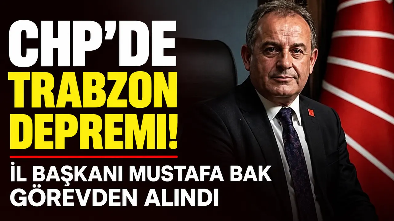 CHP’de Trabzon depremi! İl Başkanı Mustafa Bak görevden alındı