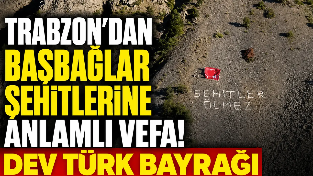 Trabzon’dan Başbağlar şehitlerine anlamlı vefa! Dev Türk bayrağı