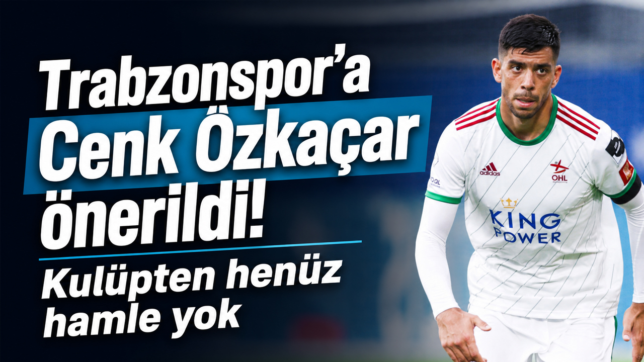 Trabzonspor’a Cenk Özkaçar önerildi! Kulüpten henüz hamle yok