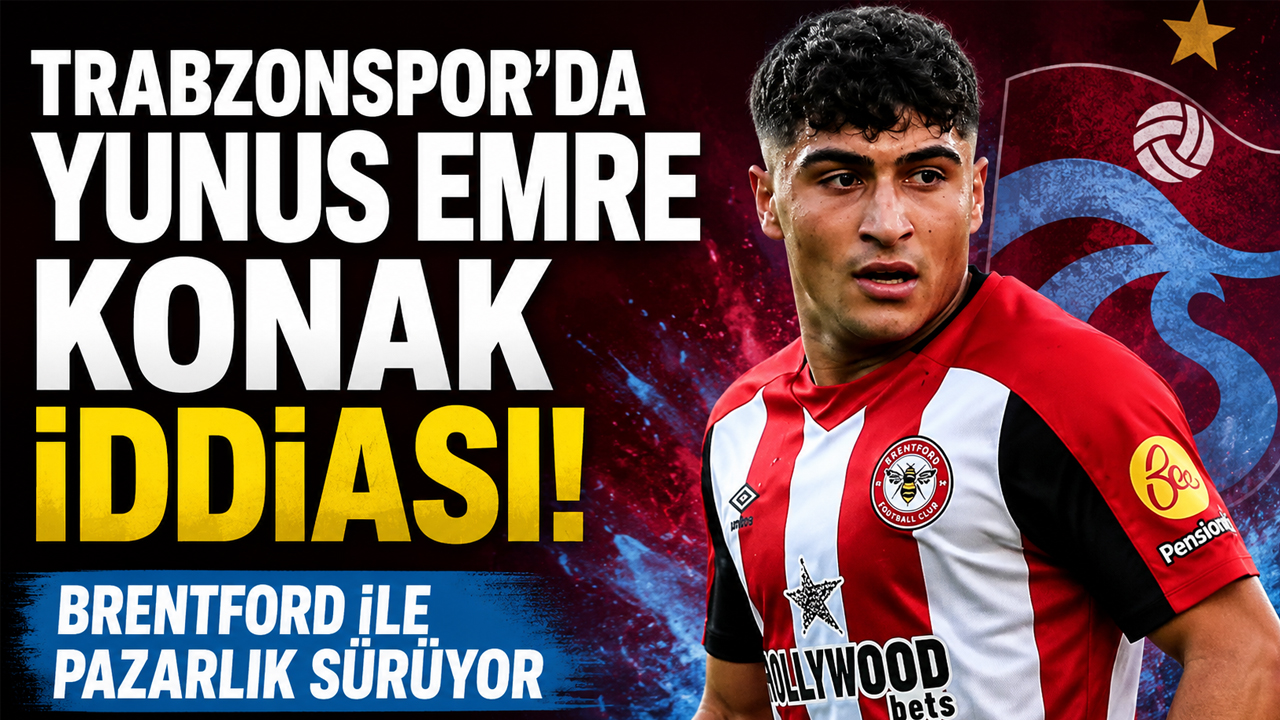 Trabzonspor’da Yunus Emre Konak iddiası! Brentford ile pazarlık sürüyor