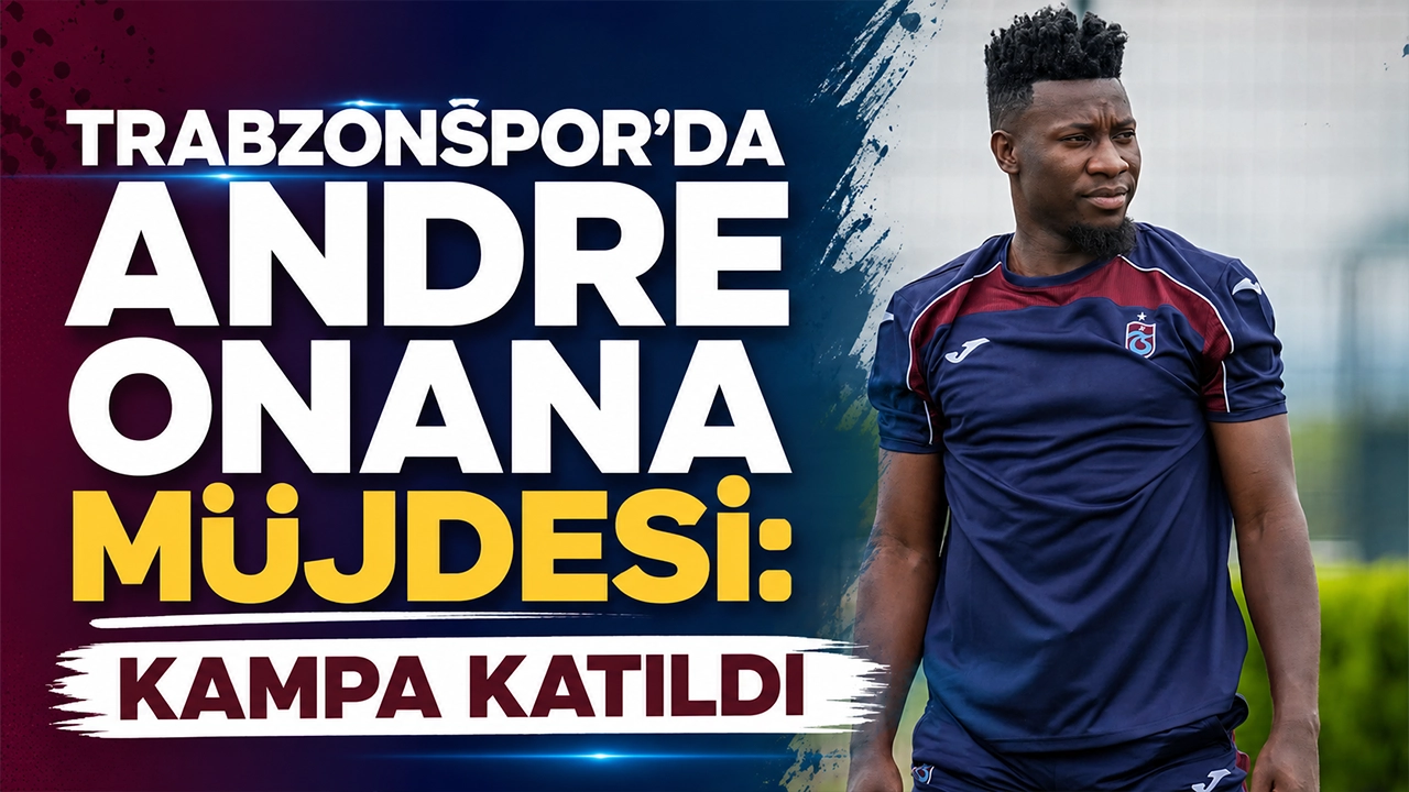Trabzonspor'da Andre Onana müjdesi: Kampa katıldı