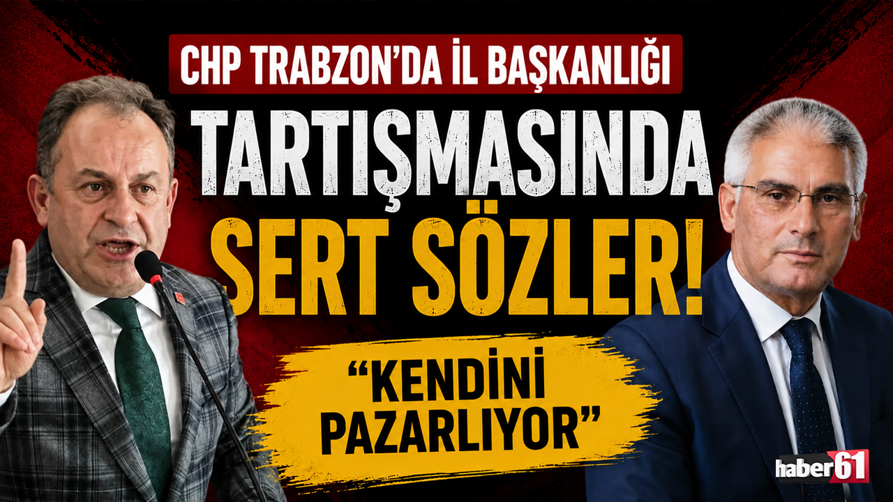 CHP Trabzon' da il başkanlığı tartışmasında sert sözler: "Kendini pazarlıyor"