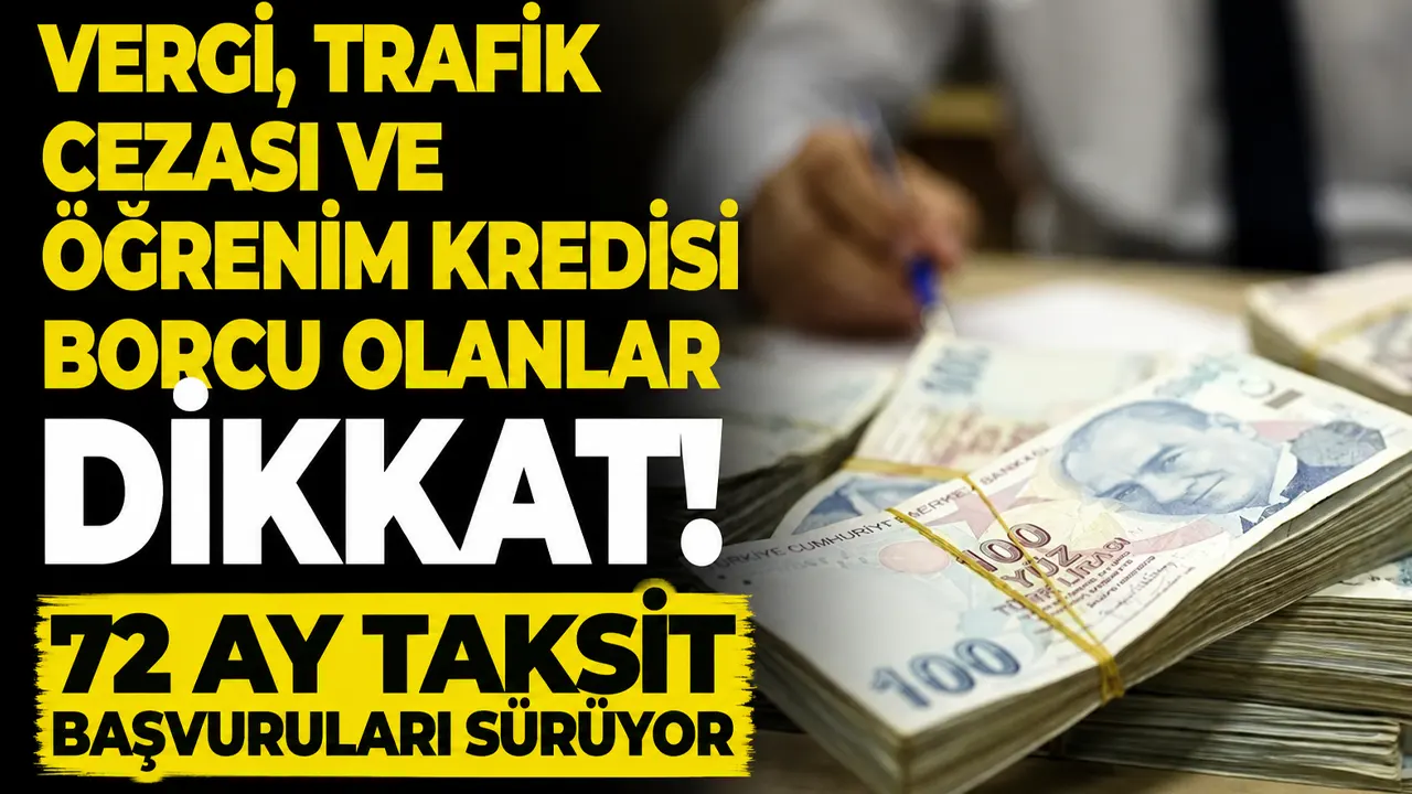 Vergi, trafik cezası ve öğrenim kredisi borcu olanlar dikkat! 72 ay taksit başvuruları sürüyor