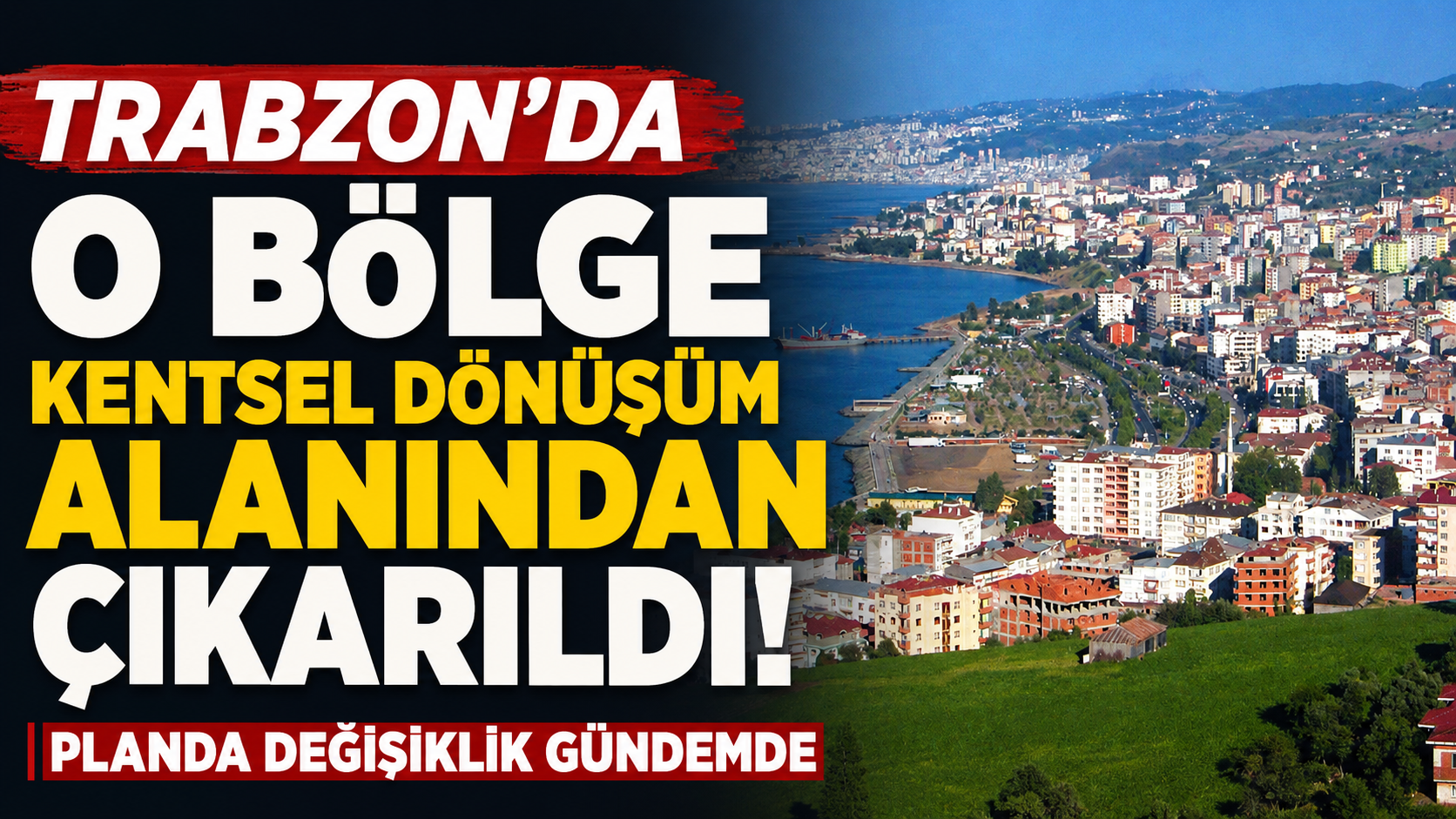 Trabzon’da o bölge kentsel dönüşüm alanından çıkarıldı! Planda değişiklik gündemde