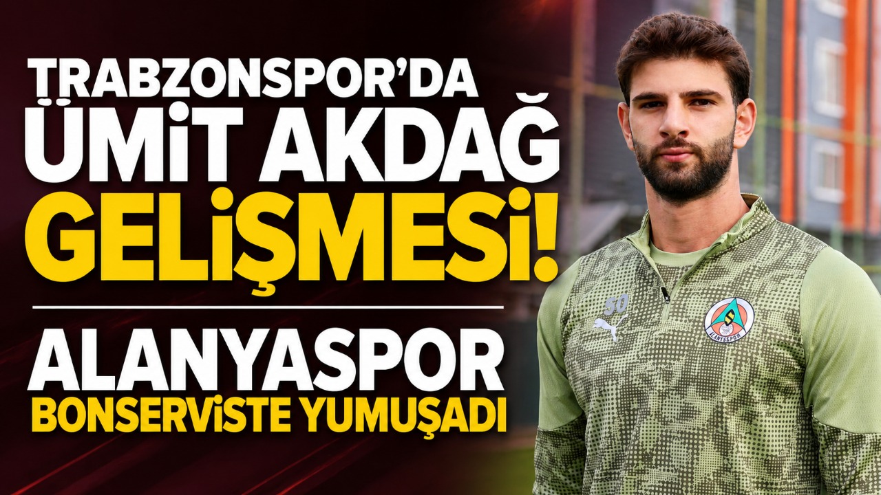 Trabzonspor’da Ümit Akdağ gelişmesi! Alanyaspor bonserviste yumuşadı