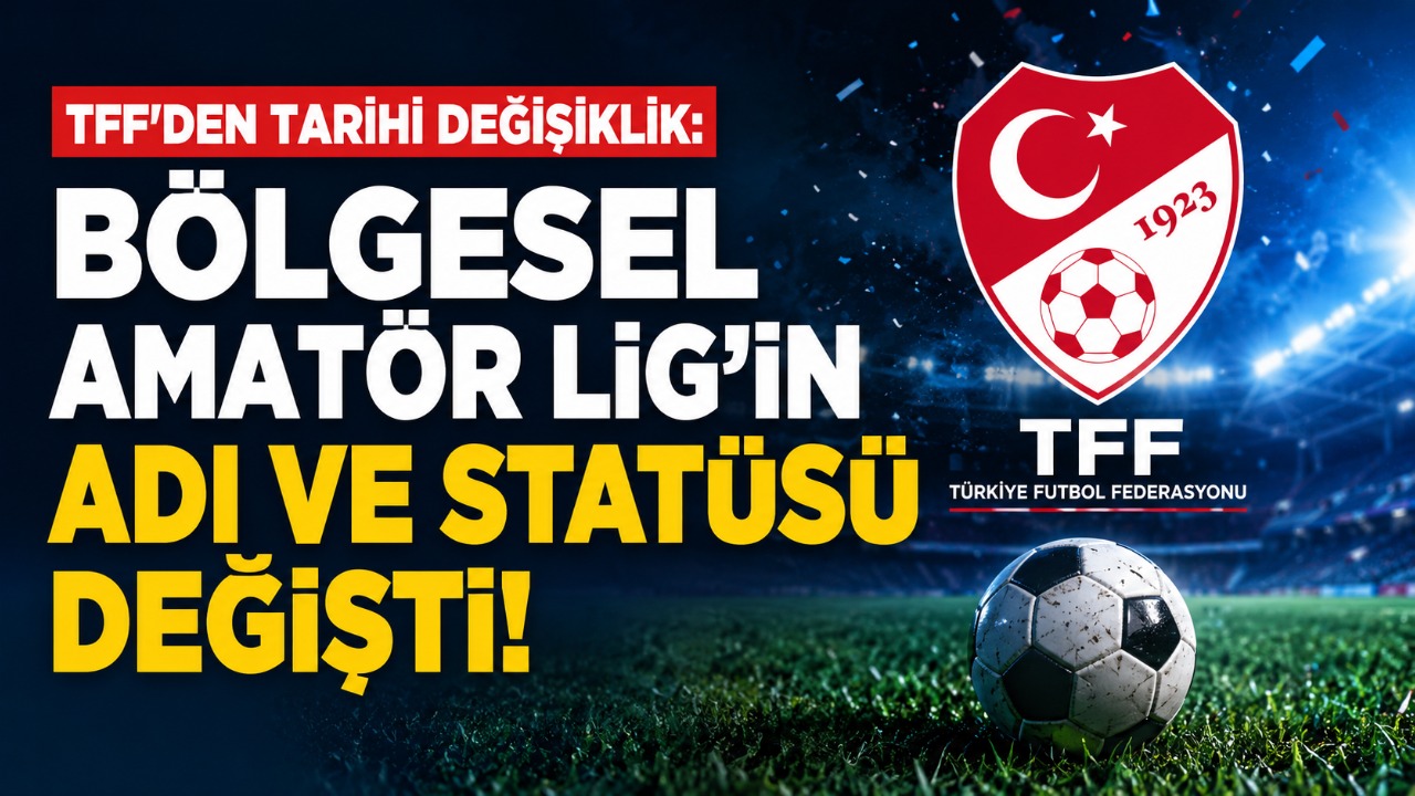 TFF'den tarihi değişiklik: Bölgesel Amatör Lig'in Adı ve statüsü değişti