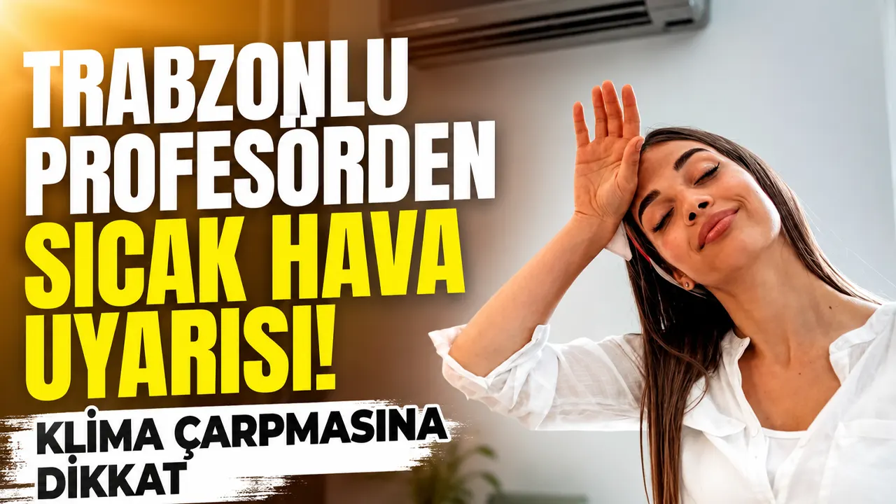 Trabzonlu profesörden sıcak hava uyarısı: Klima çarpmasına dikkat