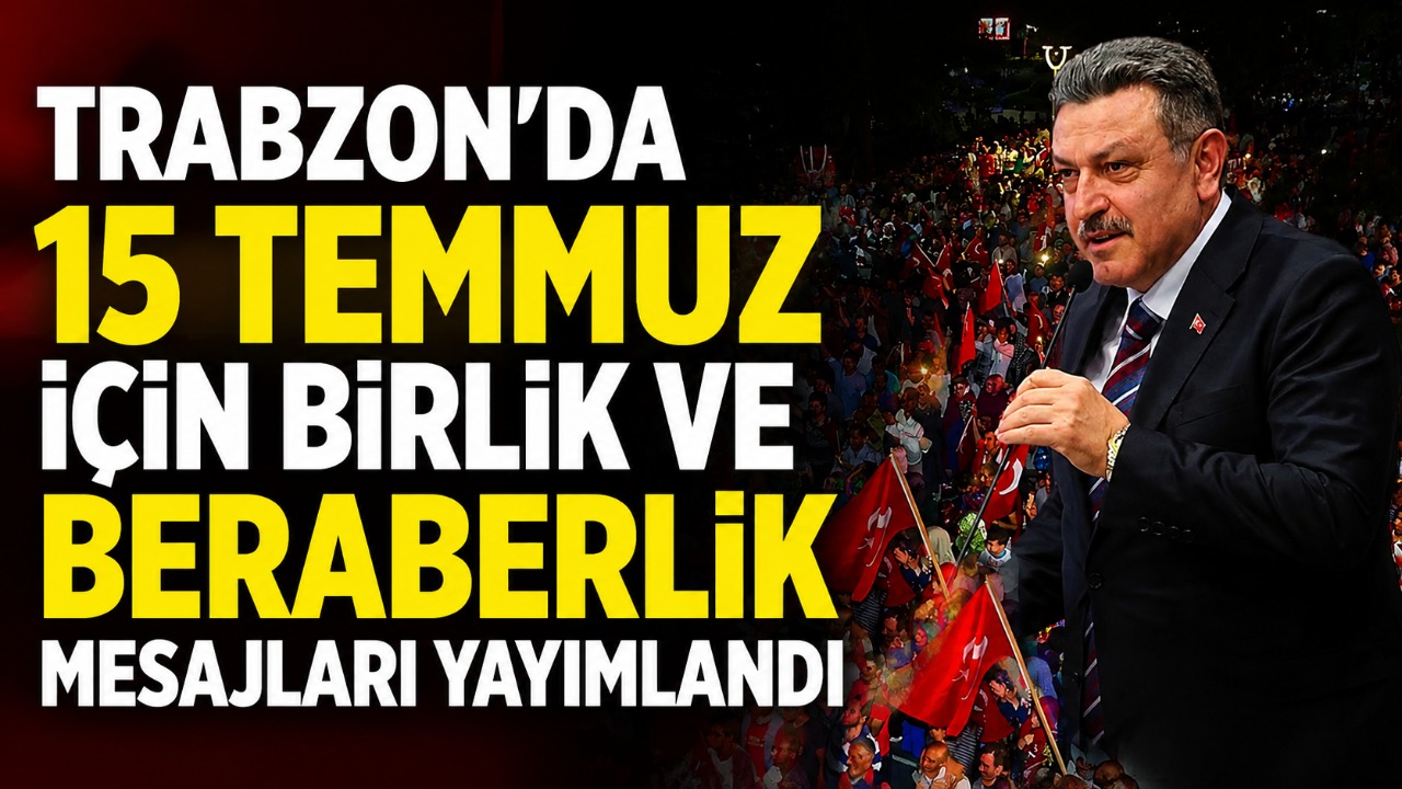 Trabzon'da 15 Temmuz için birlik ve beraberlik mesajları yayımlandı