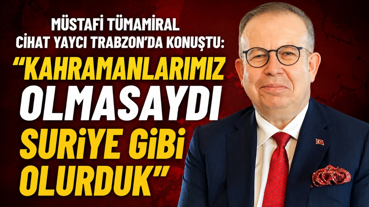 Müstafi Tümamiral Cihat Yaycı Trabzon'da konuştu: “Kahramanlarımız olmasaydı Suriye gibi olurduk”