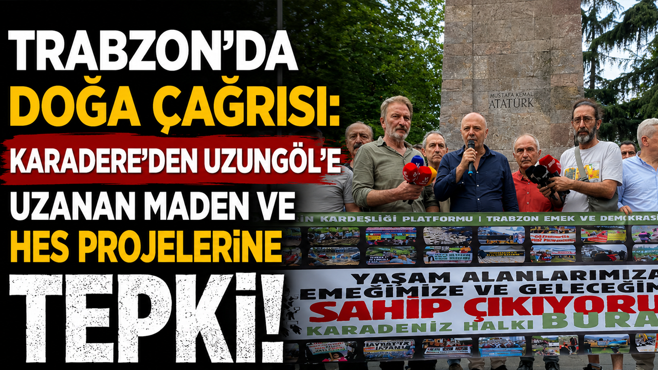 Trabzon’da doğa çağrısı: Karadere’den Uzungöl’e uzanan maden ve HES projelerine tepki!