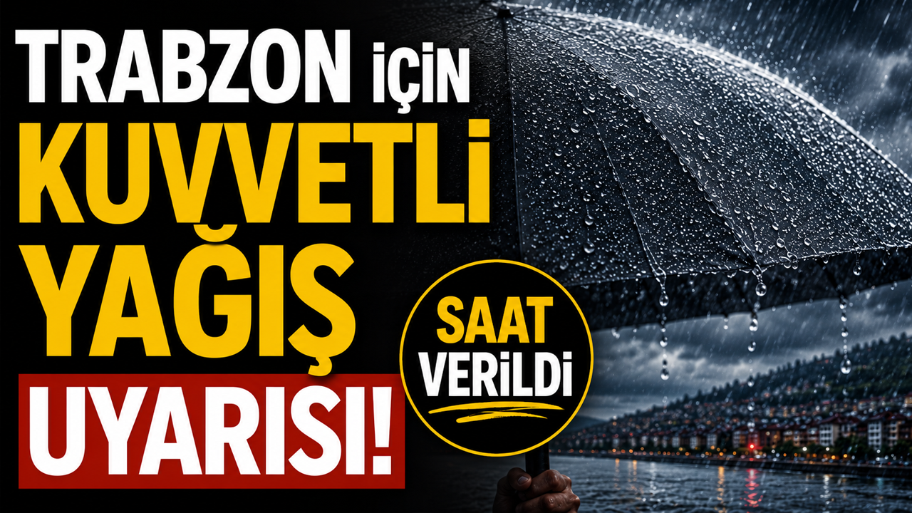 Trabzon için kuvvetli yağış uyarısı! Saat verildi