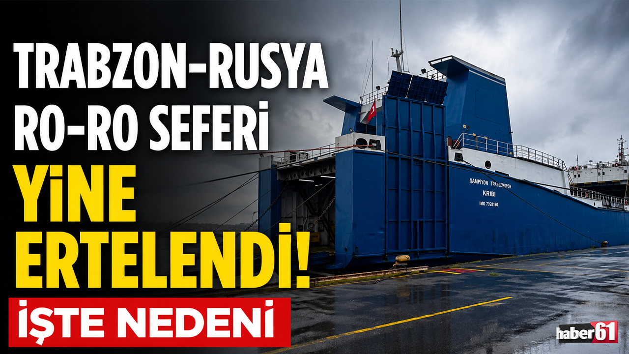 Trabzon-Rusya Ro-Ro seferi yine ertelendi! İşte nedeni